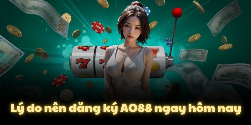 Lý do nên đăng ký AO88 ngay hôm nay
