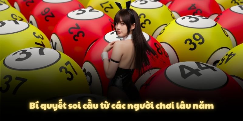 Bí quyết soi cầu từ các người chơi lâu năm