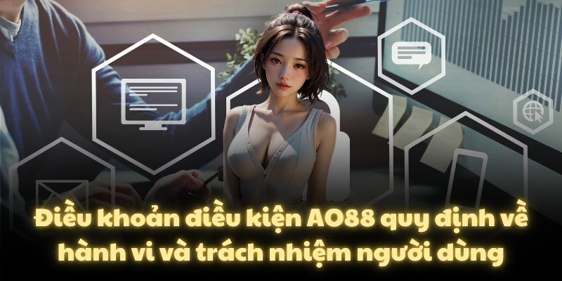 Điều khoản điều kiện AO88 quy định về hành vi và trách nhiệm người dùng