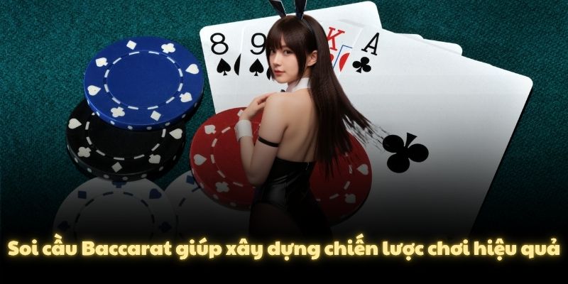 Soi cầu Baccarat giúp xây dựng chiến lược chơi hiệu quả