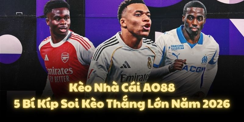 Kèo Nhà Cái AO88: 5 Bí Kíp Soi Kèo Thắng Lớn Năm 2026