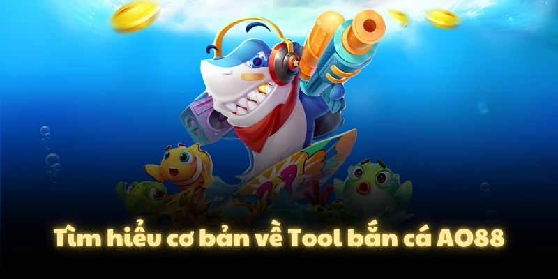 Tìm hiểu cơ bản về Tool bắn cá AO88