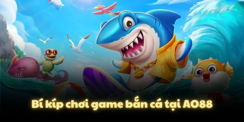 Bí kíp chơi game bắn cá tại AO88