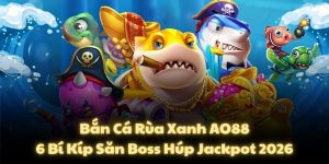 Bắn Cá Rùa Xanh AO88: 6 Bí Kíp Săn Boss Húp Jackpot 2026