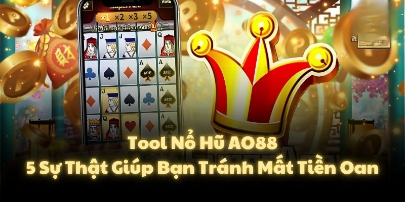 Tool Nổ Hũ AO88: 5 Sự Thật Giúp Bạn Tránh Mất Tiền Oan