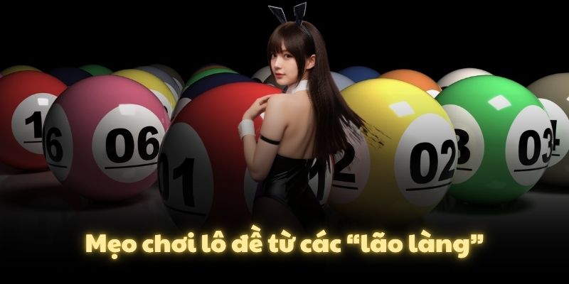 Mẹo chơi lô đề từ các “lão làng”