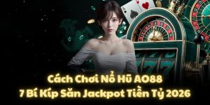 Cách Chơi Nổ Hũ AO88: 7 Bí Kíp Săn Jackpot Tiền Tỷ 2026
